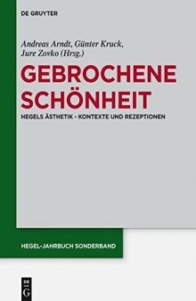 Gebrochene Schönheit: Hegels Ästhetik - Kontexte und Rezeptionen
