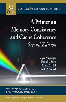 A Primer on Memory Consistency and Cache Coherence: Second Edition (Synthesis Lectures on Computer Architecture)