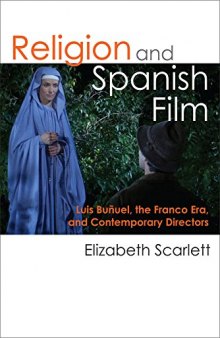 Religion and Spanish Film: Luis Bunuel, the Franco Era, and Contemporary Directors