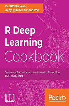 R Deep Learning Cookbook: Solve complex neural net problems with TensorFlow, H2O and MXNet (English Edition)
