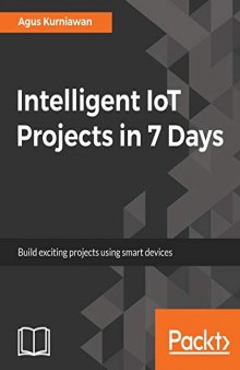 Intelligent IoT Projects in 7 Days: Build exciting projects using smart devices