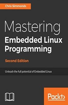 Mastering Embedded Linux Programming: Unleash the full potential of Embedded Linux with Linux 4.9 and Yocto Project 2.2 (Morty) Updates, 2nd Edition