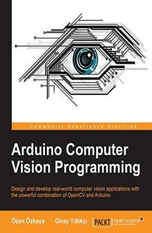 Arduino Computer Vision Programming: Design and develop real-world computer vision applications with the powerful combination of OpenCV and Arduino