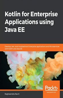 Kotlin for Enterprise Applications using Java EE: Develop, test, and troubleshoot enterprise applications and microservices with Kotlin and Java EE