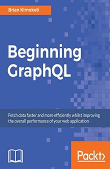 Beginning GraphQL: Fetch data faster and more efficiently whilst improving the overall performance of your web application