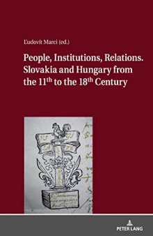 People, Institutions, Relations: Slovakia and Hungary from the 11th to the 18th Century