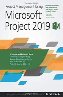 Project Management Using Microsoft Project 2019: A Training and Reference Guide for Project Managers Using Standard, Professional, Server, Web Application and Project Online for Office 365