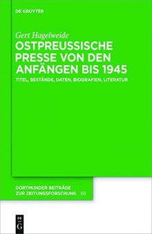 Ostpreussische Presse von den Anfängen bis 1945: Titel, Bestände, Daten, Biografien, Literatur