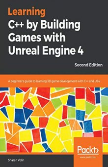 Learning C++ by Building Games with Unreal Engine 4: A beginner's guide to learning 3D game development with C++ and UE4, 2nd Edition