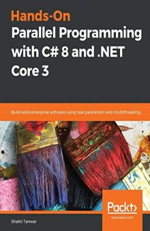 Hands-On Parallel Programming with C# 8 and .NET Core 3: Build solid enterprise software using task parallelism and multithreading. Code