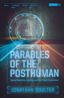Parables of the Posthuman: Digital Realities, Gaming, and the Player Experience