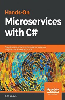 Hands-On Microservices with C#: Designing a Real-Worl, Enterprise-grade Microservice Ecosystem with the Efficiency of C# 7