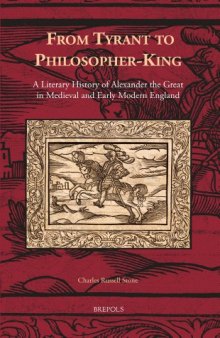 From Tyrant to Philosopher-King: A Literary History of Alexander the Great in Medieval and Early Modern England