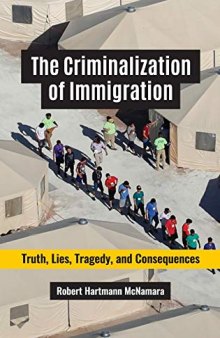 The Criminalization Of Immigration: Truth, Lies, Tragedy, And Consequences