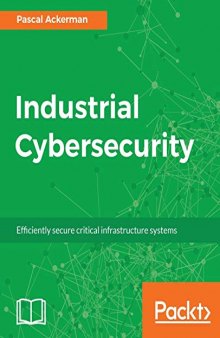 Industrial Cybersecurity: Efficiently secure critical infrastructure systems (English Edition)