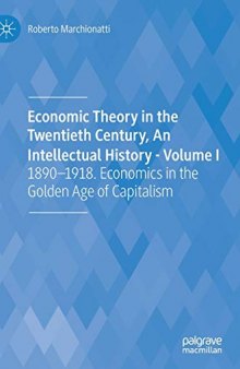 Economic Theory In The Twentieth Century, An Intellectual History - Volume I: 1890-1918. Economics in the Golden Age of Capitalism