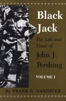 Black Jack: The Life and Times of John J. Pershing Volume II