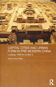 Capital Cities and Urban Form in Pre-Modern China: Luoyang, 1038 BCE to 938 CE