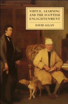 Virtue, Learning and the Scottish Enlightenment: Ideas of Scholarship and Society in Early Modern Scotland