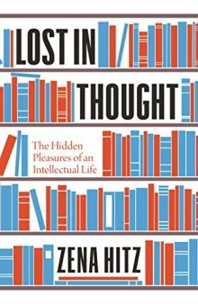 Lost in Thought: The Hidden Pleasures of an Intellectual Life