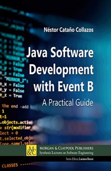 Java Software Development with Event B: A Practical Guide (Synthesis Lectures on Software Engineering)
