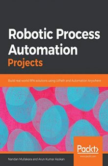 Robotic Process Automation Projects: Build real-world RPA solutions using UiPath and Automation Anywhere. Code