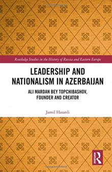 Leadership and Nationalism in Azerbaijan: Ali Mardan Bey Topchibashov, Founder and Creator