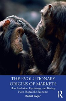 The Evolutionary Origins of Markets: How Evolution, Psychology, and Biology Have Shaped the Economy