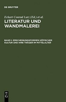 Literatur und Wandmalerei I: Erscheinungsformen höfischer Kultur und ihre Träger im Mittelalter. Freiburger Colloquium 1998