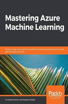 Mastering Azure Machine Learning: Perform large-scale end-to-end advanced machine learning on the cloud with Microsoft Azure ML