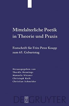 Mittelalterliche Poetik in Theorie und Praxis: Festschrift für Fritz Peter Knapp zum 65. Geburtstag