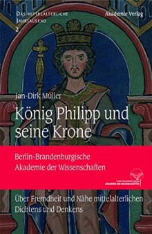 König Philipp und seine Krone: Über Fremdheit und Nähe mittelalterlichen Dichtens und Denkens