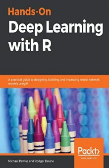 Hands-On Deep Learning with R: A practical guide to designing, building, and improving neural network models using R. Code