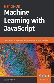 Hands-on Machine Learning with JavaScript: Solve complex computational web problems using machine learning (English Edition)