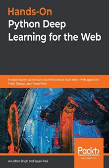 Hands-On Python Deep Learning for the Web: Integrating neural network architectures to build smart web apps with Flask, Django, and TensorFlow. Code