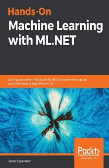 Hands-On Machine Learning with ML.NET: Getting started with Microsoft ML.NET to implement popular machine learning algorithms in C#
