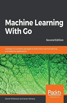 Machine Learning With Go: Leverage Go's powerful packages to build smart machine learning and predictive applications, 2nd Edition. Code
