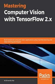 Mastering Computer Vision with TensorFlow 2.x: Build advanced computer vision applications using machine learning and deep learning techniques. Code