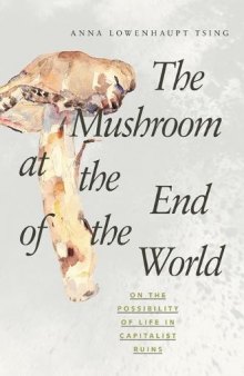 The Mushroom at the End of the World ; On the Possibility of Life in Capitalist Ruins