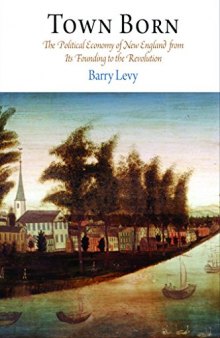 Town Born: The Political Economy of New England from Its Founding to the Revolution