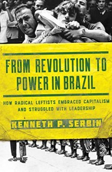 From Revolution to Power in Brazil: How Radical Leftists Embraced Capitalism and Struggled with Leadership (Kellogg Institute Series on Democracy and Development)
