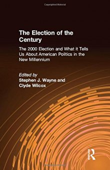 The Election of the Century: the 2000 Election and What It Tells Us about American Politics in the New Millennium