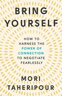 Bring Yourself: How to Harness the Power of Connection to Negotiate Fearlessly