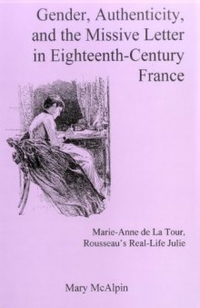 Gender, Authenticity, And the Missive Letter in Eighteenth-century France: Marie-anne De La Tour, Roussear's Real-life Julie
