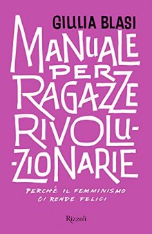 Manuale per ragazze rivoluzionarie. Perché il femminismo ci rende felici