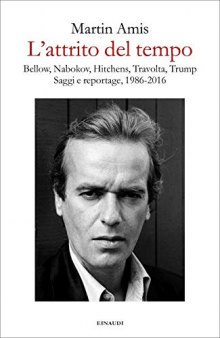 L'attrito del tempo. Bellow, Nabokov, Hitchens, Travolta, Trump. Saggi e reportage, 1986-2016