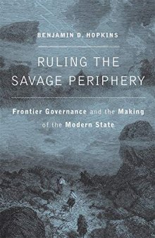 Ruling the Savage Periphery: Frontier Governance and the Making of the Modern State