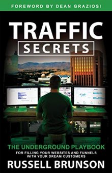 Traffic Secrets ; The Underground Playbook for Filling Your Websites and Funnels with Your Dream Customers