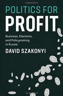 Politics for Profit: Business, Elections, and Policymaking in Russia