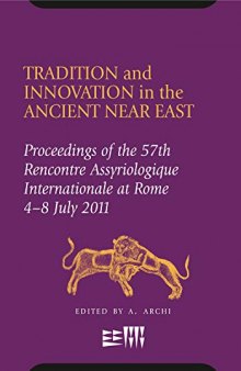 Tradition and Innovation in the Ancient Near East: Proceedings of the 57th Rencontre Assyriologique International at Rome, 4-8 July 2011